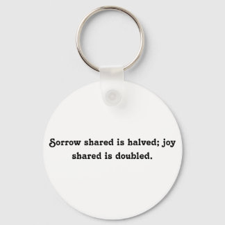 Sorrow shared is halved; joy shared is doubled. keychain