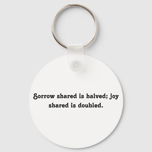 Sorrow shared is halved; joy shared is doubled. keychain (Front)