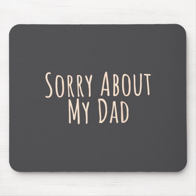 Sorry About My Dad Funny Father Son Daughter Sayin Mouse Pad (Front)