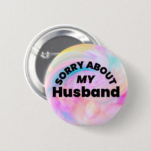 Sorry About My Husband” Funny Pin Button