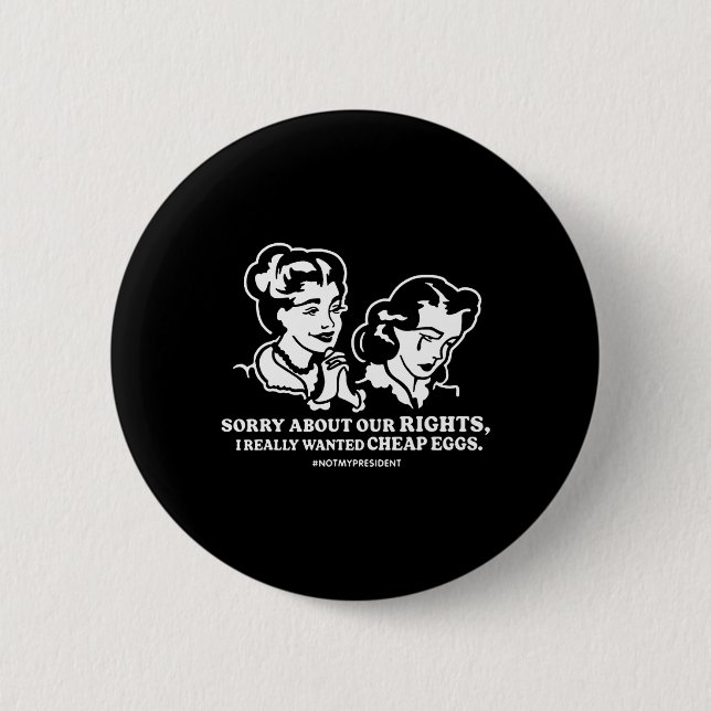 Sorry About Our Rights I Really Wanted Cheap Eggs, 2 Inch Round Button (Front)