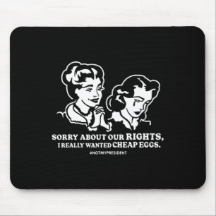 Sorry About Our Rights I Really Wanted Cheap Eggs Mouse Pad
