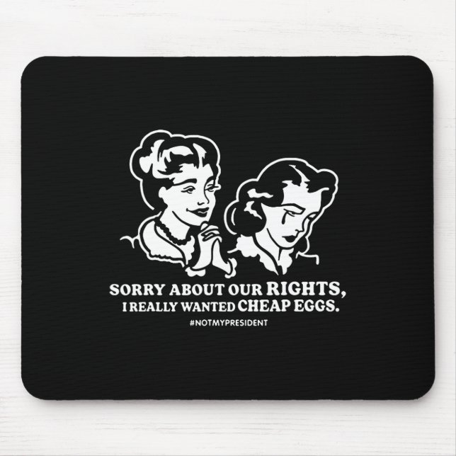 Sorry About Our Rights I Really Wanted Cheap Eggs  Mouse Pad (Front)