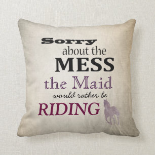 Sorry about the Mess The Maid Horseback Riding Throw Pillow