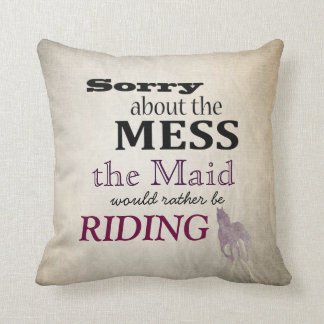 Sorry about the Mess The Maid Horseback Riding Throw Pillow