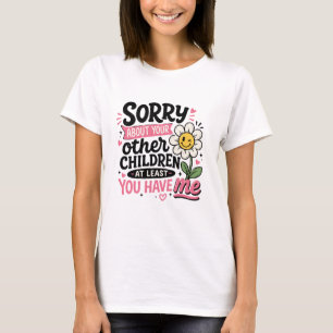 Sorry About Your Children Cute Funny Mom mothers  T-Shirt
