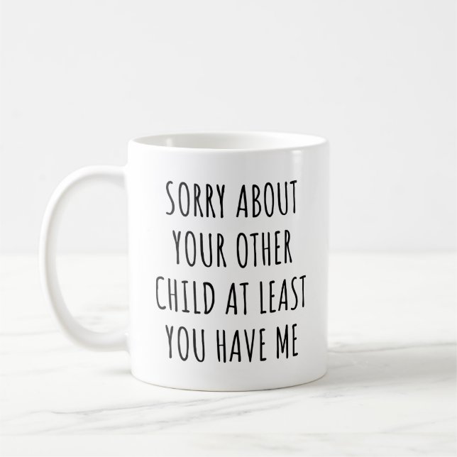 Sorry About Your Other Child At Least You Have Me Coffee Mug (Left)