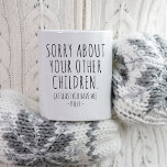 Sorry About Your Other Children Christmas Mom Gift Mug<br><div class="desc">Sorry About Your Other Children Christmas Mom Gift Mug</div>