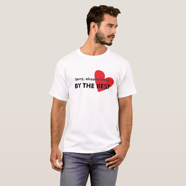 Sorry, Already Taken (By The Best!) T-Shirt (Front Full)