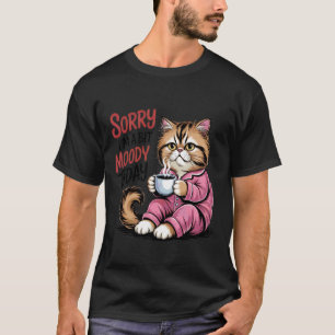 Sorry am a Bit Moody Today Funny Cat Pun T-Shirt