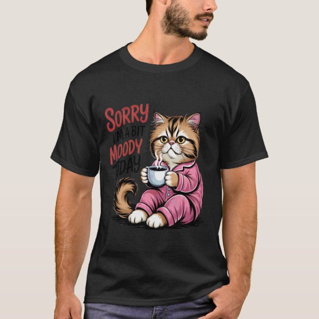 Sorry am a Bit Moody Today Funny Cat Pun T-Shirt (Front)