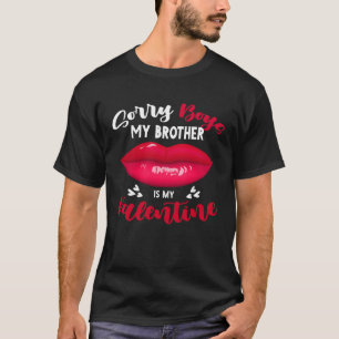 Sorry Boys Brother Is My Valentine Valentine s Day T-Shirt