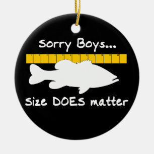 Sorry Boys.. Size does matter - funny bass fishing Ceramic Ornament