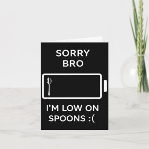 Sorry bro i’m low on spoons funny sarcastic quote  card