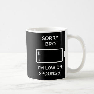 Sorry bro i’m low on spoons funny sarcastic quote coffee mug