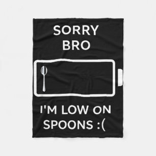 Sorry bro i’m low on spoons funny sarcastic quote fleece blanket