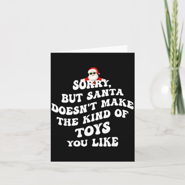 Sorry But Santa Doesn't Make The Kind Of Toys You  Card (Front)