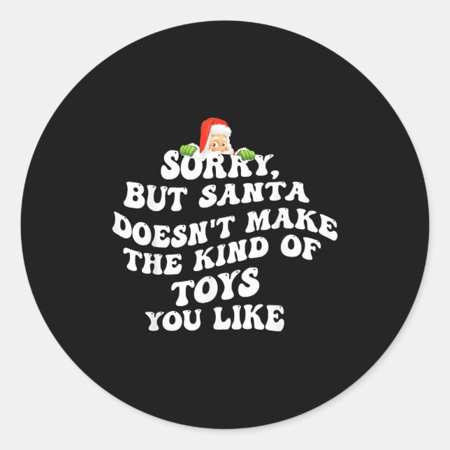 Sorry But Santa Doesn't Make The Kind Of Toys You  Classic Round Sticker (Front)