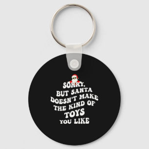 Sorry But Santa Doesn't Make The Kind Of Toys You  Keychain