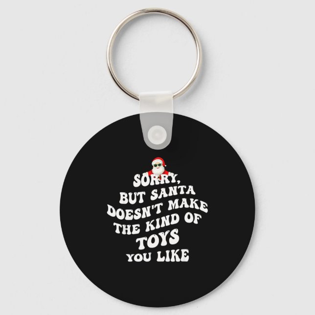 Sorry But Santa Doesn't Make The Kind Of Toys You  Keychain (Front)