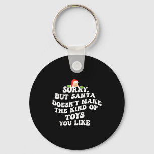 Sorry But Santa Doesn't Make The Kind Of Toys You  Keychain