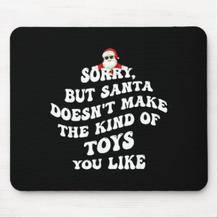 Sorry But Santa Doesn't Make The Kind Of Toys You Mouse Pad