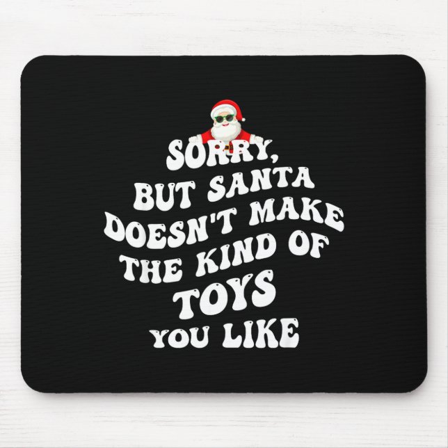 Sorry But Santa Doesn't Make The Kind Of Toys You  Mouse Pad (Front)