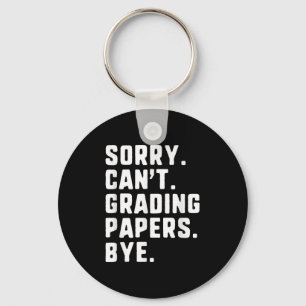 Sorry Can&#39;t Grading Papers Bye Funny Teacher T Keychain