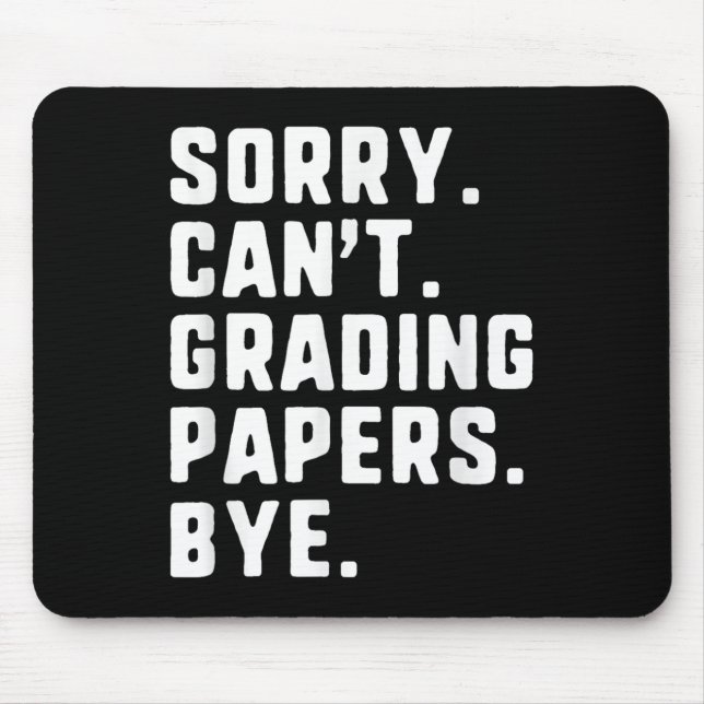 Sorry Can&#39;t Grading Papers Bye Funny Teacher T Mouse Pad (Front)