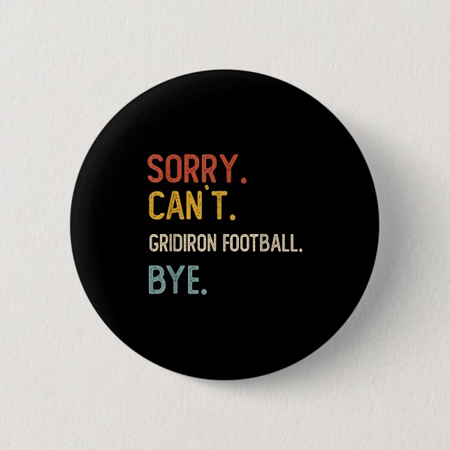 Sorry Can't Gridiron Football Bye Shirts Gridi 2 Inch Round Button (Front)
