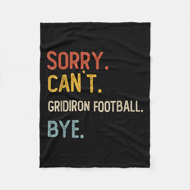 Sorry Can&#39;t Gridiron Football Bye Shirts Gridi Fleece Blanket (Front)