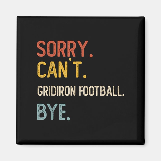 Sorry Can't Gridiron Football Bye Shirts Gridi Magnet (Front)