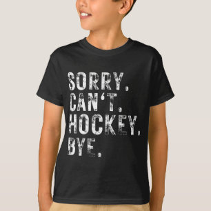 Sorry Can#39;t Hockey Bye Hockey Player Or Fan  T-Shirt