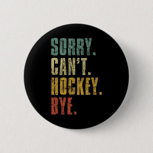 Sorry Can#39;t Hockey Bye Vintage Retro Hockey Pla 2 Inch Round Button