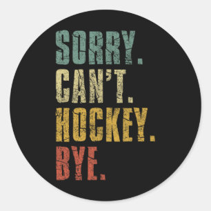Sorry Can#39;t Hockey Bye Vintage Retro Hockey Pla Classic Round Sticker