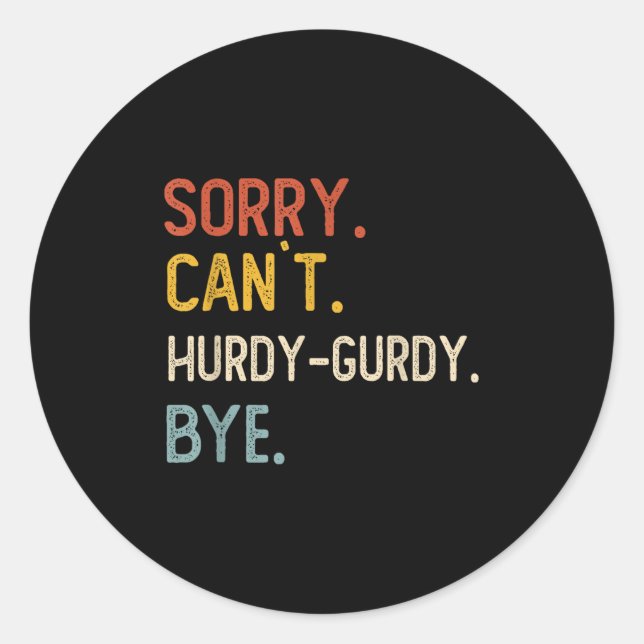 Sorry Can&#39;t Hurdy-gurdy Bye Shirts Funny Hurdy Classic Round Sticker (Front)