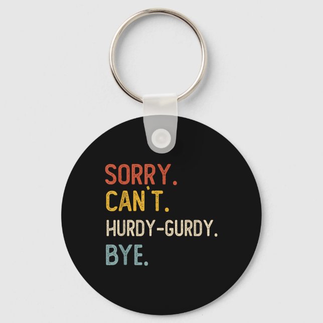Sorry Can&#39;t Hurdy-gurdy Bye Shirts Funny Hurdy Keychain (Front)