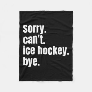 Sorry Can#39;t Ice Hockey Bye Funny Ice Hockey Pla Fleece Blanket