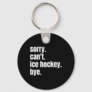 Sorry Can#39;t Ice Hockey Bye Funny Ice Hockey Pla Keychain