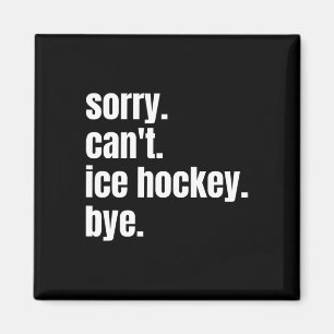 Sorry Can#39;t Ice Hockey Bye Funny Ice Hockey Pla Magnet