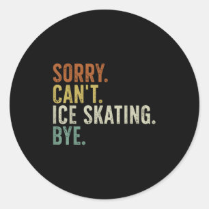 Sorry Can&#39;t Ice Skating Bye T-shirt.png  Classic Round Sticker