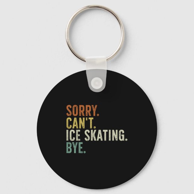 Sorry Can&#39;t Ice Skating Bye T-shirt.png  Keychain (Front)