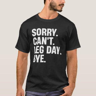 Sorry Can Leg Day Bye Workout Fitness Leg Day T-Shirt