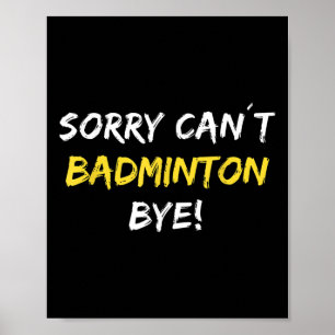 Sorry Can´t Badminton Bye Shuttle Badminton Player Poster