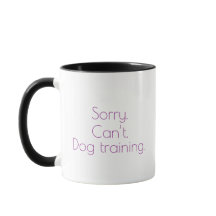 “Sorry. Can’t. Dog training.” Mug