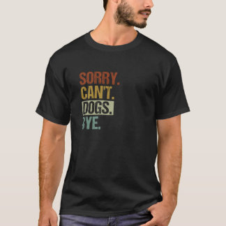 Sorry Can t Dogs Bye Vintage Funny Dog Lovers For T-Shirt