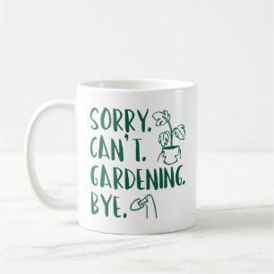 Sorry. Can’t. Gardening. Bye. Coffee Mug