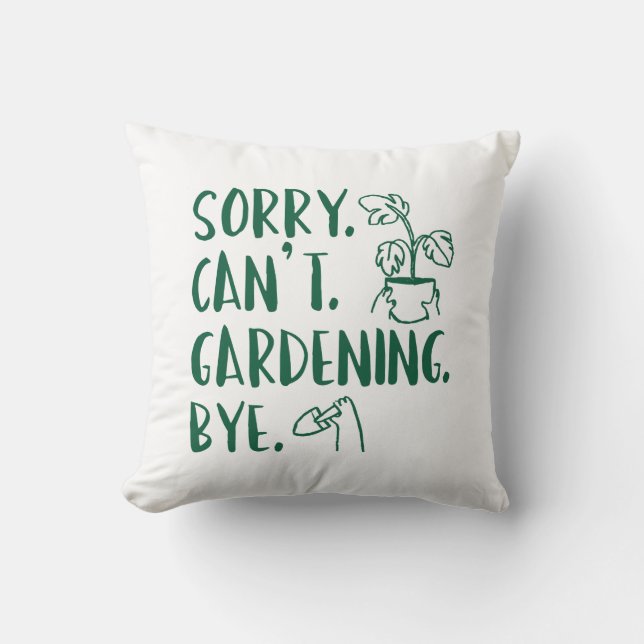 Sorry. Can’t. Gardening. Bye. Throw Pillow (Front)