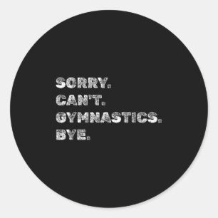 Sorry Can’t Gymnastics Bye - Funny Gymnast Vaults Classic Round Sticker
