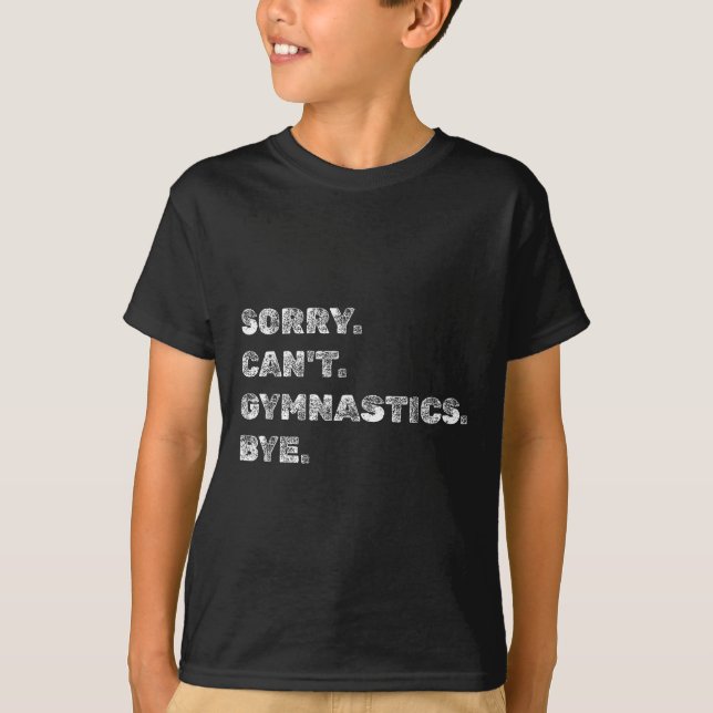 Sorry Can’t Gymnastics Bye - Funny Gymnast Vaults  T-Shirt (Front)